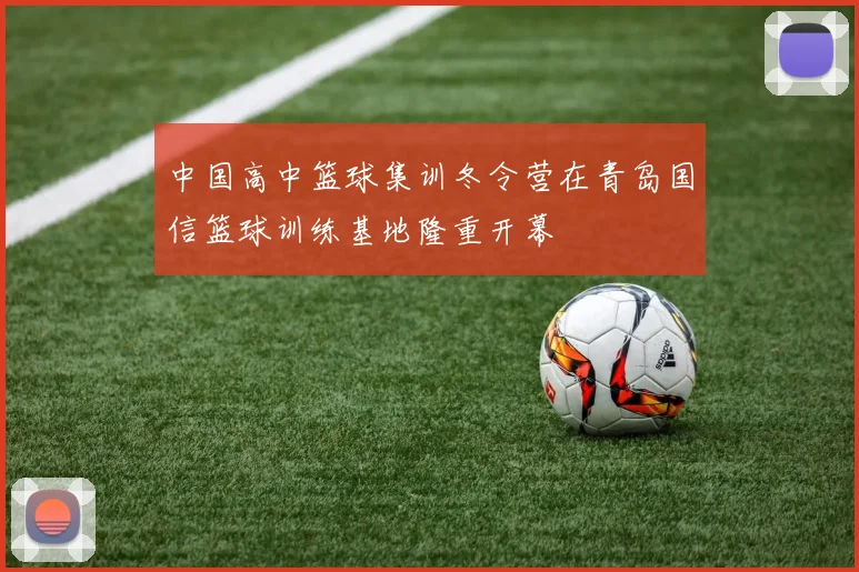 中国高中篮球集训冬令营在青岛国信篮球训练基地隆重开幕