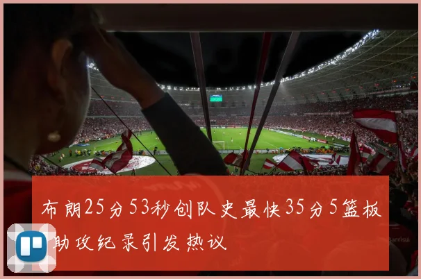 布朗25分53秒创队史最快35分5篮板5助攻纪录引发热议