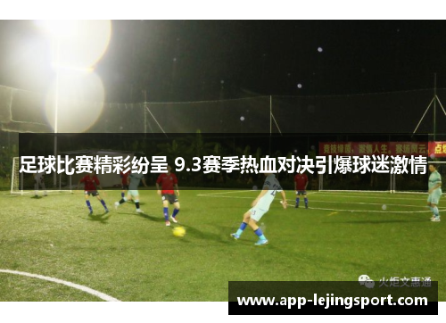足球比赛精彩纷呈 9.3赛季热血对决引爆球迷激情